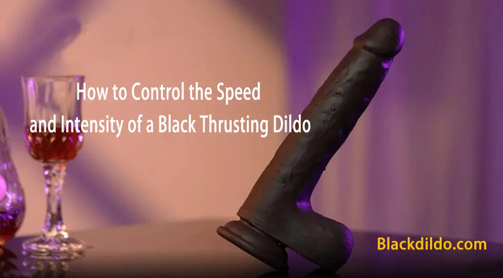 How to Control the Speed and Intensity of a Black Thrusting Dildo