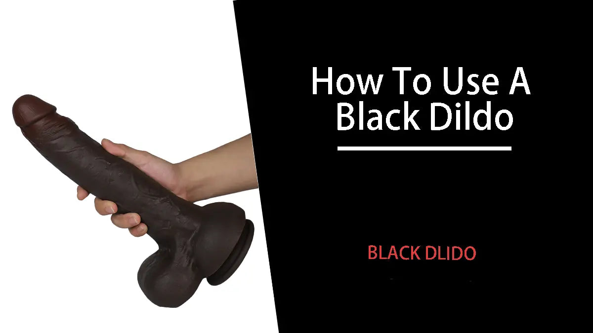 How to Use a Black Dildo: A Complete Beginner’s Guide to Safe and Satisfying Pleasure
